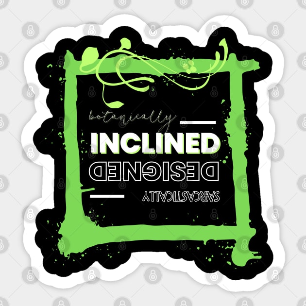 Botanically inclined, Sarcastically designed style 2 Sticker by merchbykaez